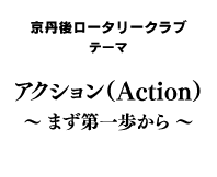 京丹後ロータリークラブテーマ アクション（Action）～ まず第一歩から ～